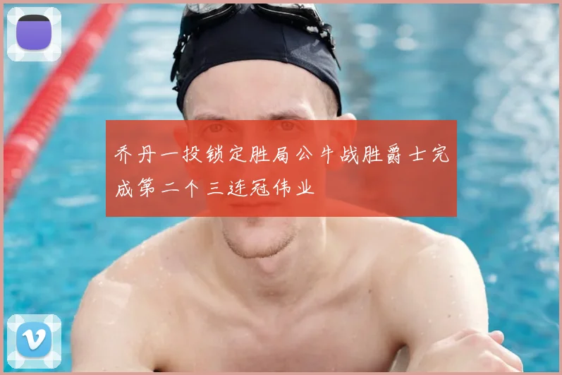 乔丹一投锁定胜局公牛战胜爵士完成第二个三连冠伟业