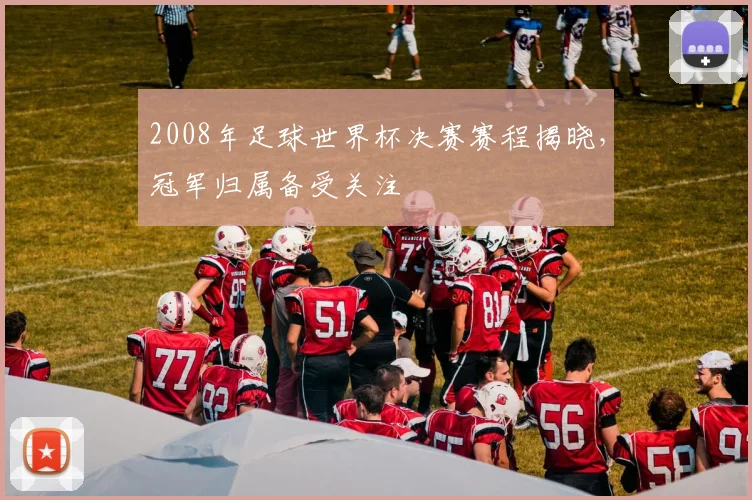 2008年足球世界杯决赛赛程揭晓，冠军归属备受关注