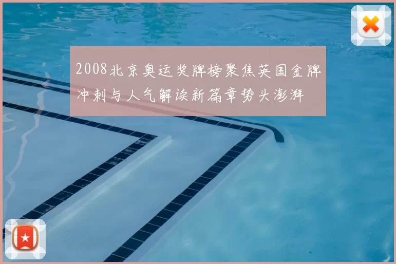 2008北京奥运奖牌榜聚焦英国金牌冲刺与人气解读新篇章势头澎湃