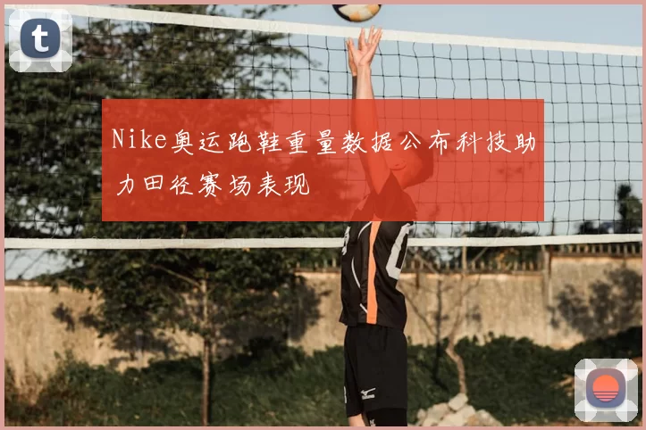 Nike奥运跑鞋重量数据公布科技助力田径赛场表现