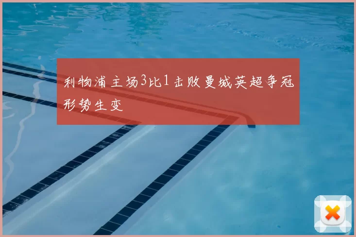 利物浦主场3比1击败曼城英超争冠形势生变