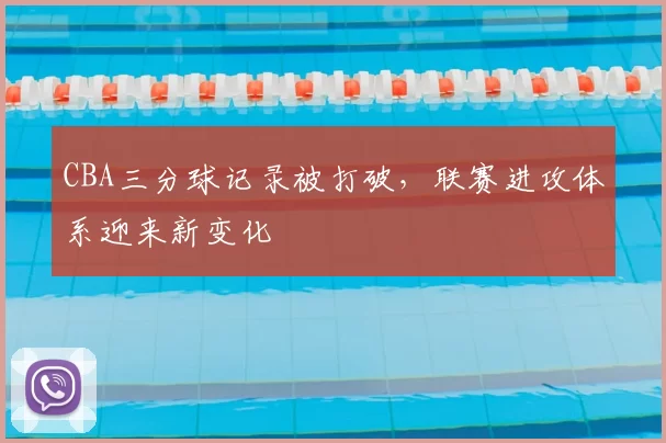 CBA三分球记录被打破,联赛进攻体系迎来新变化