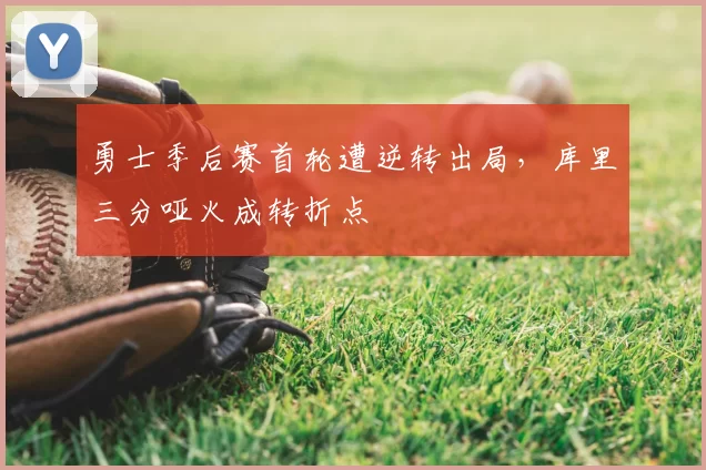 勇士季后赛首轮遭逆转出局，库里三分哑火成转折点