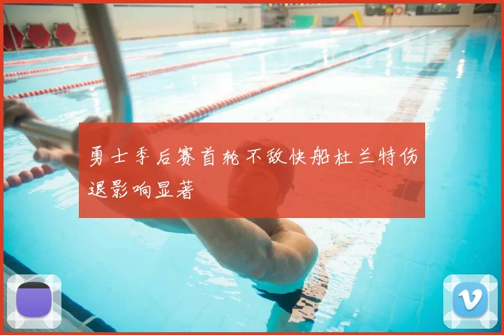 勇士季后赛首轮不敌快船杜兰特伤退影响显著