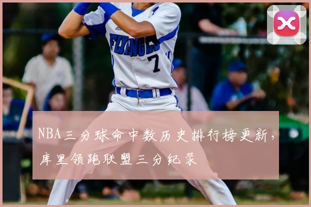 NBA三分球命中数历史排行榜更新,库里领跑联盟三分纪录