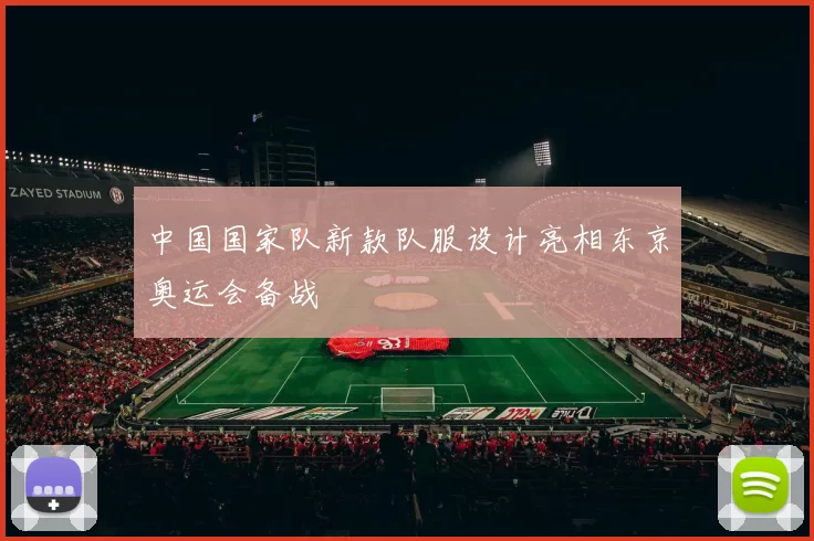 中国国家队新款队服设计亮相东京奥运会备战