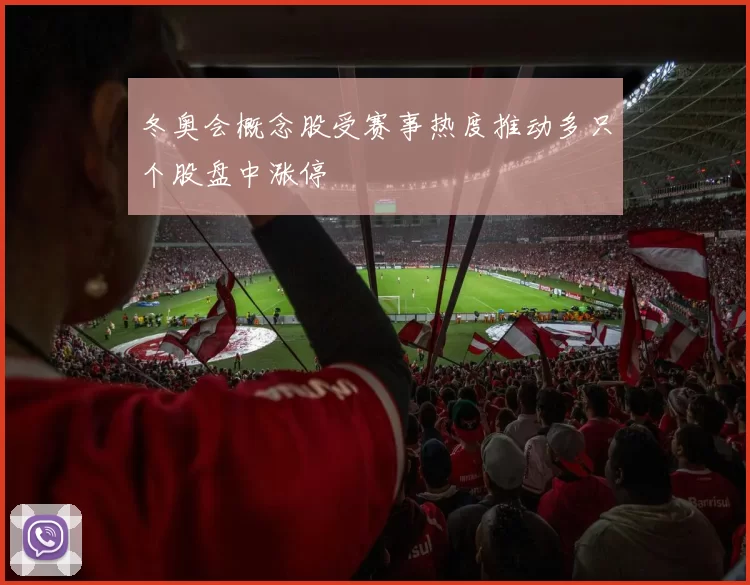 冬奥会概念股受赛事热度推动多只个股盘中涨停