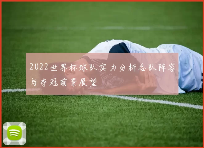 2022世界杯球队实力分析各队阵容与夺冠前景展望