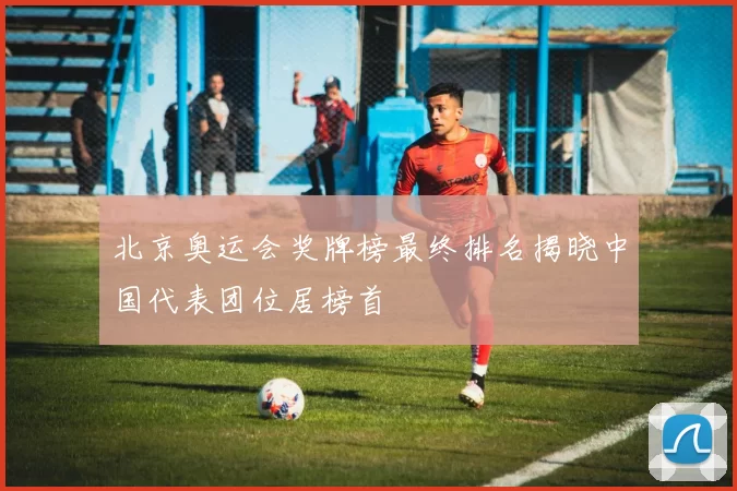 北京奥运会奖牌榜最终排名揭晓中国代表团位居榜首