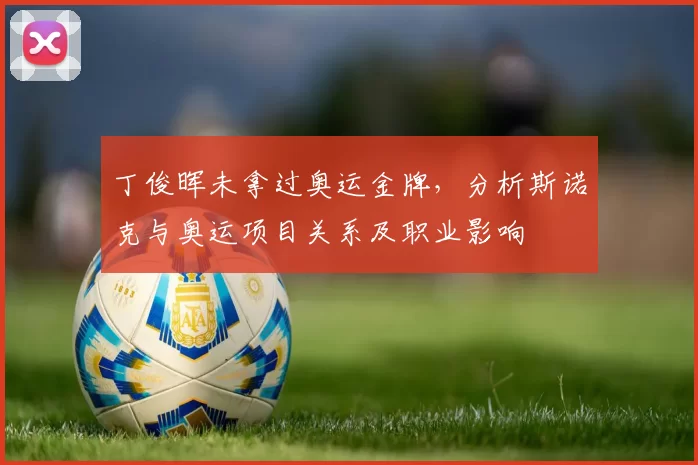 丁俊晖未拿过奥运金牌，分析斯诺克与奥运项目关系及职业影响